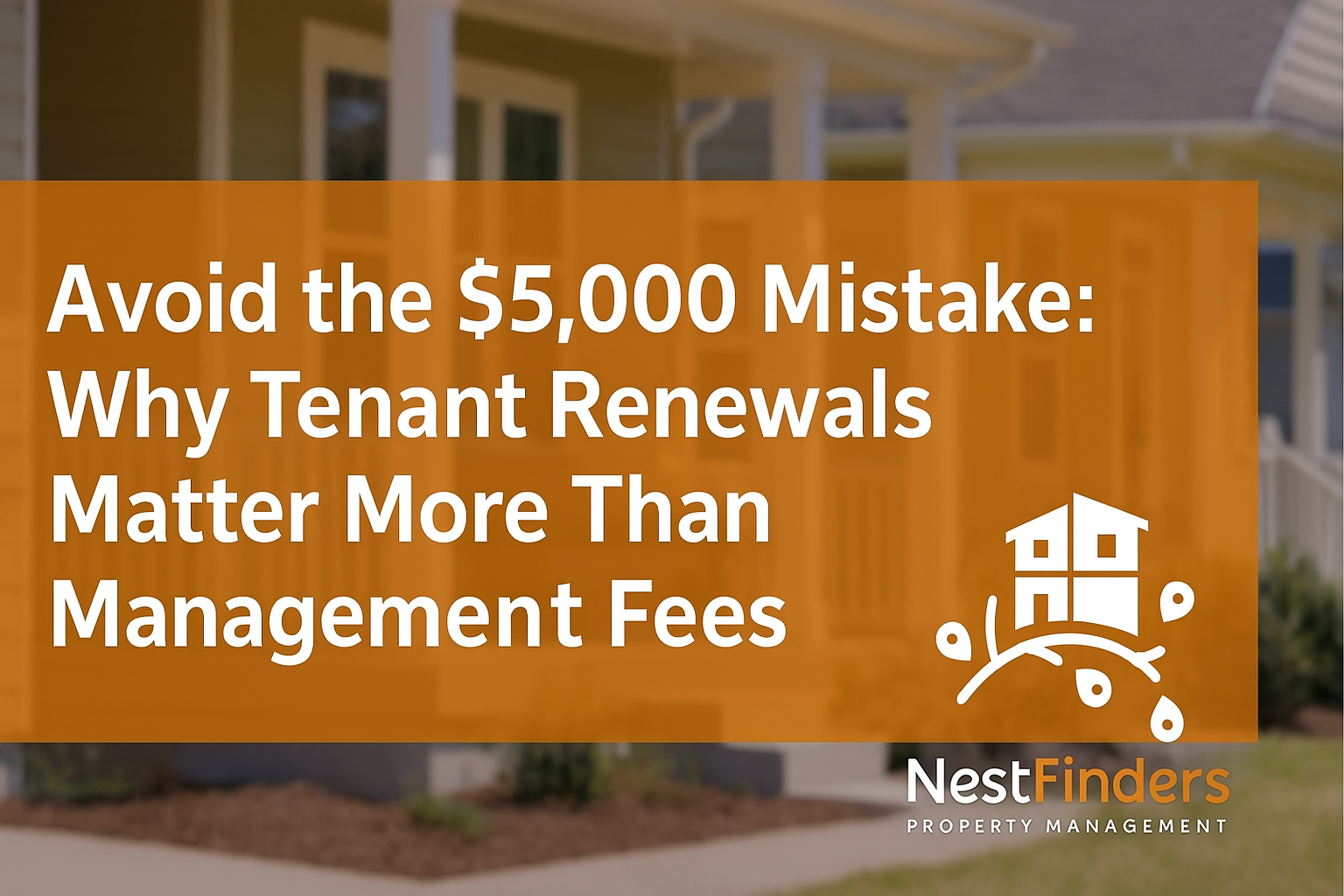 Avoid the $5,000 Mistake: Why Tenant Renewals Matter More Than Property Management Fees